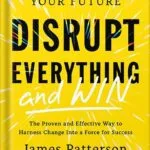خرید و دانلود نسخه کامل کتاب Disrupt Everything—and Win: Take Control of Your Future by James Patterson PDF
