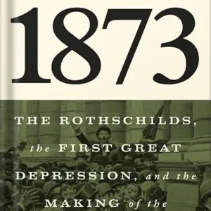 خرید و دانلود نسخه کامل کتاب 1873: The Rothschilds, the First Great Depression, and the Making of the Modern World by Liaquat Ahamed PDF