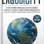 خرید و دانلود نسخه کامل کتاب Ergodicity: How irreversible outcomes affect long-term performance in work, investing, relationships, sport, and beyond (3rd edition) by Luca Dellanna PDF