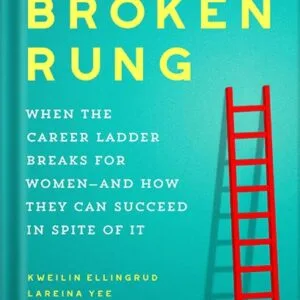 خرید و دانلود نسخه کامل کتاب The Broken Rung: When the Career Ladder Breaks for Women–and How They Can Succeed in Spite of It by Kweilin Ellingrud PDF