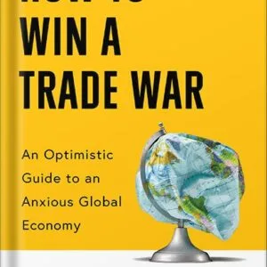 خرید و دانلود نسخه کامل کتاب How to Win a Trade War: An Optimistic Guide to an Anxious Global Economy by Soumaya Keynes PDF