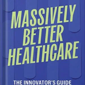 خرید و دانلود نسخه کامل کتاب Massively Better Healthcare: The Innovator’s Guide to Tackling Healthcare’s Biggest Challenges by Halle Tecco PDF