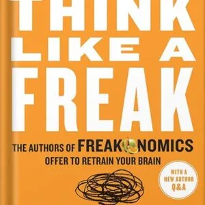 خرید و دانلود نسخه کامل کتاب Think Like a Freak: The Authors of Freakonomics Offer to Retrain Your Brain by Steven D. Levitt PDF