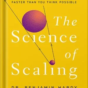 خرید و دانلود نسخه کامل کتاب The Science of Scaling: Grow Your Business Bigger and Faster Than You Think Possible by Dr. Benjamin Hardy PDF