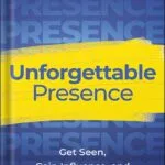خرید و دانلود نسخه کامل کتاب Unforgettable Presence: Get Seen, Gain Influence, and Catapult Your Career 1st Edition, by Lorraine K. Lee PDF
