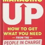 خرید و دانلود نسخه کامل کتاب Managing Up: How to Get What You Need from the People in Charge by Melody Wilding PDF