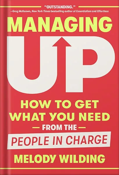 225-New-PNG-Version-copy-27-1.jpg خرید و دانلود نسخه کامل کتاب Managing Up: How to Get What You Need from the People in Charge by Melody Wilding PDF - تصویر 1