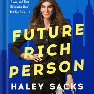 خرید و دانلود نسخه کامل کتاب Future Rich Person: The New Rules for Building Wealth (Even if You’re Stuck, Broke, and that Billionaire Won’t Text You Back…) by Haley Sacks PDF