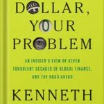خرید و دانلود نسخه کامل کتاب Our Dollar, Your Problem: An Insider’s View of Seven Turbulent Decades of Global Finance, and the Road Ahead (The Henry L. Stimson Lectures Series) by Kenneth Rogoff PDF