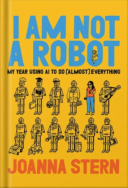 225-New-PNG-Version-copy-37-3.jpg خرید و دانلود نسخه کامل کتاب I Am Not a Robot: My Year Using AI to Do (Almost) Everything by Joanna Stern PDF - تصویر 1