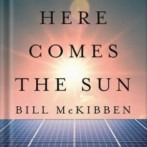 خرید و دانلود نسخه کامل کتاب Here Comes the Sun: A Last Chance for the Climate and a Fresh Chance for Civilization by Bill McKibben PDF