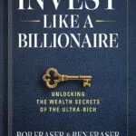 خرید و دانلود نسخه کامل کتاب Invest Like a Billionaire: Unlocking Wealth Secrets of the Ultra-Rich by Bob Fraser PDF