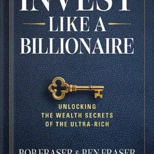 خرید و دانلود نسخه کامل کتاب Invest Like a Billionaire: Unlocking Wealth Secrets of the Ultra-Rich by Bob Fraser PDF