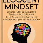 خرید و دانلود نسخه کامل کتاب The Eloquent Mindset: Enhance Public Speaking Skills, Maximize Personal Impact , Boost Confidence, Influence, and Charisma for Superior Communication (Ultimate Mindset Mastery Series Book 7) by Manjul Tewari PDF