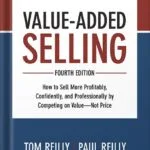 خرید و دانلود نسخه کامل کتاب Value-Added Selling, Fourth Edition: How to Sell More Profitably, Confidently, and Professionally by Competing on Value—Not Price: How to Sell More Profitably, … by Competing on Value–Not Price by Tom Reilly PDF