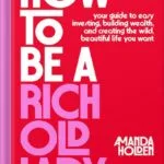خرید و دانلود نسخه کامل کتاب How to Be a Rich Old Lady: Your Guide to Easy Investing, Building Wealth, and Creating the Wild, Beautiful Life You Want by Amanda Holden PDF