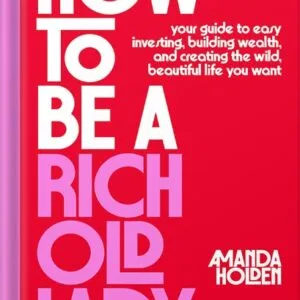 خرید و دانلود نسخه کامل کتاب How to Be a Rich Old Lady: Your Guide to Easy Investing, Building Wealth, and Creating the Wild, Beautiful Life You Want by Amanda Holden PDF