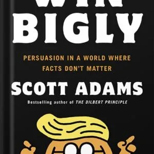 خرید و دانلود نسخه کامل کتاب Win Bigly: Persuasion in a World Where Facts Don’t Matter by Scott Adams PDF