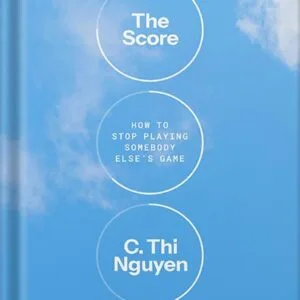 خرید و دانلود نسخه کامل کتاب The Score: How to Stop Playing Somebody Else’s Game by C. Thi Nguyen PDF