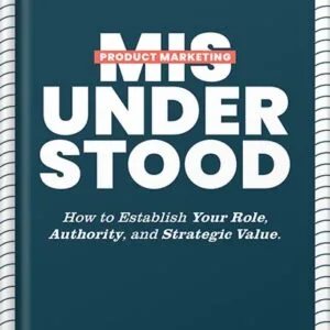 خرید و دانلود نسخه کامل کتاب Product Marketing Misunderstood: How to Establish Your Role, Authority, and Strategic Value by Richard King PDF
