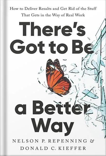 225-New-PNG-Version-copy-8-1.jpg خرید و دانلود نسخه کامل کتاب There’s Got to Be a Better Way: How to Deliver Results and Get Rid of the Stuff That Gets in the Way of Real Work by Nelson P. Repenning PDF - تصویر 1