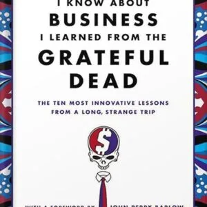 خرید و دانلود نسخه کامل کتاب Everything I Know About Business I Learned from the Grateful Dead: The Ten Most Innovative Lessons from a Long, Strange Trip by Barry Barnes PDF