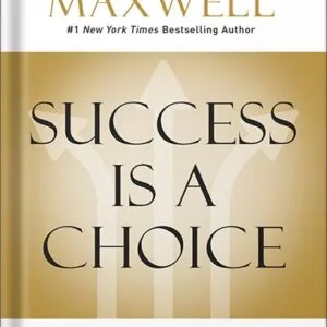 خرید و دانلود نسخه کامل کتاب Success Is a Choice: Make the Choices that Make You Successful by John C. Maxwell PDF