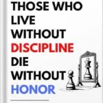 خرید و دانلود نسخه کامل کتاب Those Who Live Without Discipline, Die Without Honor: Quick Lessons to Develop Unshakable Discipline and Realize Your Potential by Modern Arjuna PDF