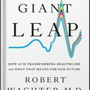 خرید و دانلود نسخه کامل کتاب A Giant Leap: How AI Is Transforming Healthcare and What That Means for Our Future by Robert Wachter PDF