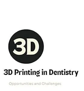 خرید و دانلود نسخه کامل کتاب 3D Printing in Dentistry: Opportunities and Challenges: THE ULTIMATE GUIDE