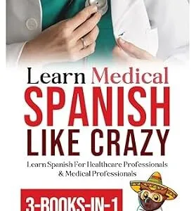 خرید و دانلود نسخه کامل کتاب Learn Medical Spanish Like Crazy: Learn Spanish For Healthcare Professionals & Medical Professionals 3-BOOKS-IN-1 (Spanish Edition)