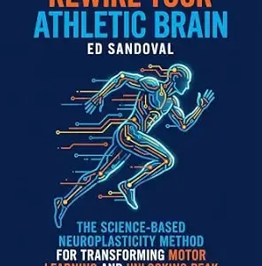خرید و دانلود نسخه کامل کتاب Rewire Your Athletic Brain: The Science-Based Neuroplasticity Method for Transforming Motor Learning and Unlocking Peak Athletic Performance