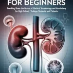 خرید و دانلود نسخه کامل کتاب Nephrology for Beginners : Breaking Down the Basics of Medical Terminology and Vocabulary for High School / College Students and Patients (Medical Terms Made Clear)