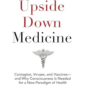 خرید و دانلود نسخه کامل کتاب An End to Upside Down Medicine: Contagion, Viruses, and Vaccines—and Why Consciousness Is Needed for a New Paradigm of Health