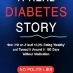 خرید و دانلود نسخه کامل کتاب A REAL DIABETES STORY: HOW I HIT AN A1C OF 12.2% EATING ‘HEALTHY’ AND TURNED IT AROUND IN 100 DAYS WITHOUT MEDICATION