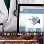 خرید و دانلود نسخه کامل کتاب Healthcare Decoded: Begin Your Health IT Journey