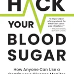 خرید و دانلود نسخه کامل کتاب Hack Your Blood Sugar: How Anyone Can Use a Continuous Glucose Monitor to Discover Their Glucotype & Take Control of Their Health