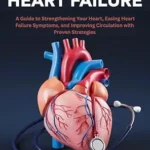 خرید و دانلود نسخه کامل کتاب Congestive Heart Failure : A Guide to Strengthening Your Heart, Easing Heart Failure Symptoms, and Improving Circulation with Proven Strategies.