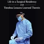 خرید و دانلود نسخه کامل کتاب Becoming a Surgeon: Life in a Surgical Residency and Timeless Lessons Learned Therein