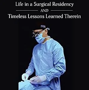 خرید و دانلود نسخه کامل کتاب Becoming a Surgeon: Life in a Surgical Residency and Timeless Lessons Learned Therein