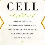 خرید و دانلود نسخه کامل کتاب The Cell: Discovering the Microscopic World that Determines Our Health, Our Consciousness, and Our Future Kindle Edition