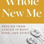 خرید و دانلود نسخه کامل کتاب Whole New Me: Healing from Cancer in Body, Mind, and Spirit