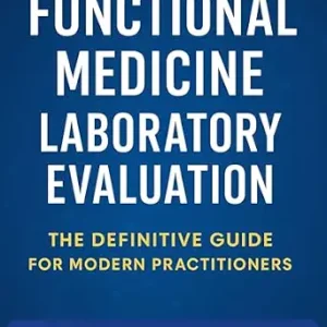 خرید و دانلود نسخه کامل کتاب FUNCTIONAL MEDICINE LABORATORY EVALUATION: A Complete Guide for Modern Practitioners