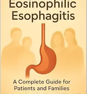 خرید و دانلود نسخه کامل کتاب Living with Eosinophilic Esophagitis: A Complete Guide for Patients and Families: Understanding, Managing, and Living Well with EoE