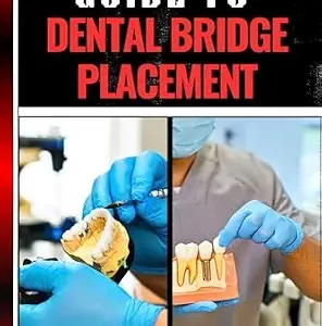 خرید و دانلود نسخه کامل کتاب COMPLETE GUIDE TO DENTAL BRIDGE PLACEMENT: Comprehensive Manual To Restoring Smiles, Improving Oral Health, And Ensuring Long Lasting Tooth Solutions