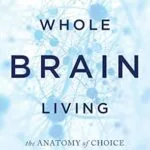 خرید و دانلود نسخه کامل کتاب Whole Brain Living: The Anatomy of Choice and the Four Characters That Drive Our Life