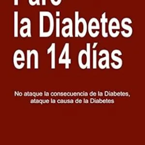 خرید و دانلود نسخه کامل کتاب Pare La Diabetes en 14 Dias: No Ataque la Consecuencia de la Diabetes. Ataque la Causa de la Diabetes (Spanish Edition)