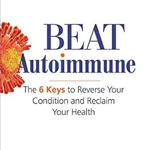 خرید و دانلود نسخه کامل کتاب Beat Autoimmune: The 6 Keys to Reverse Your Condition and Reclaim Your Health