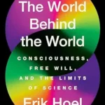خرید و دانلود نسخه کامل کتاب The World Behind the World: Consciousness, Free Will, and the Limits of Science