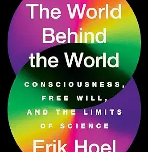 خرید و دانلود نسخه کامل کتاب The World Behind the World: Consciousness, Free Will, and the Limits of Science